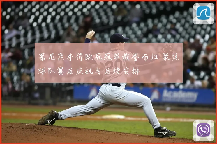 慕尼黑夺得欧冠冠军载誉而归 聚焦球队赛后庆祝与后续安排