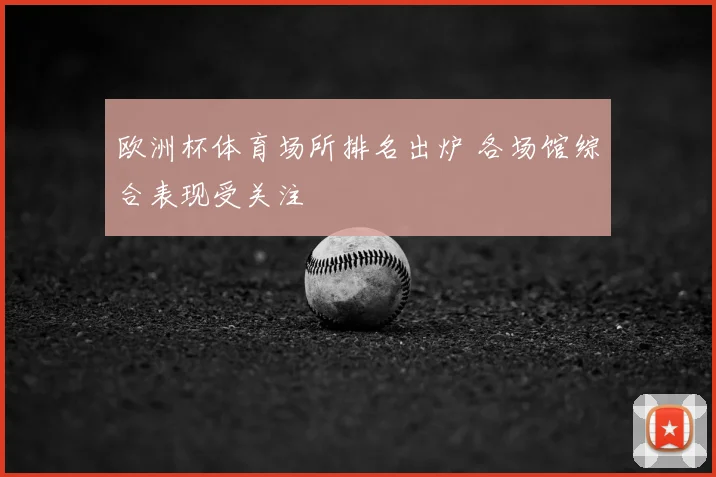 欧洲杯体育场所排名出炉 各场馆综合表现受关注